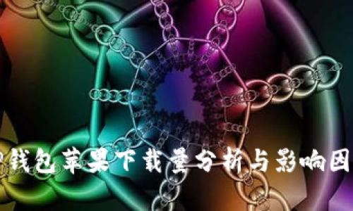 TP钱包苹果下载量分析与影响因素