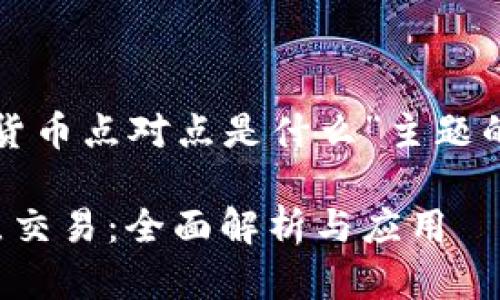 以下是围绕“数字货币点对点是什么”主题的建议和内容大纲：

数字货币的点对点交易：全面解析与应用