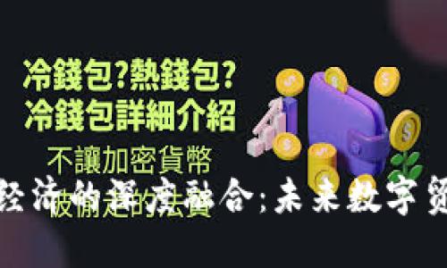 数字货币与数字经济的深度融合：未来数字贸易的趋势与挑战