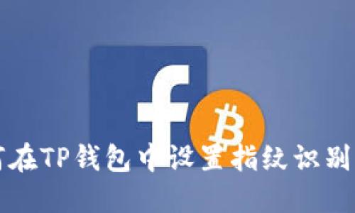 如何在TP钱包中设置指纹识别功能