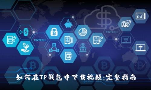 如何在TP钱包中下载视频：完整指南
