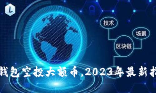 TP钱包空投大额币，2023年最新指南