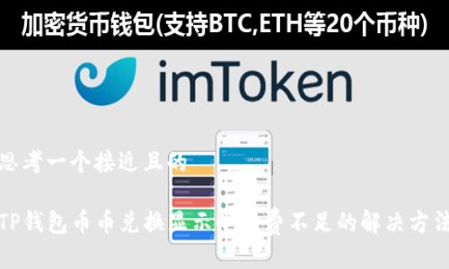 思考一个接近且的

TP钱包币币兑换显示旷工费不足的解决方法