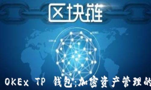 
全面解析 OKEx TP 钱包：加密资产管理的最佳选择