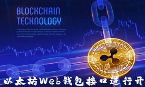 
如何使用以太坊Web钱包接口进行开发与交易