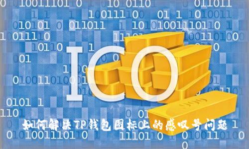 如何解决TP钱包图标上的感叹号问题