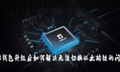 IM钱包升级后如何解决无法切换以太坊链的问题