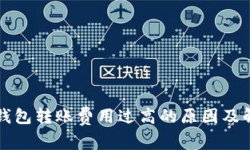 以太坊钱包转账费用过高的原因及解决方案