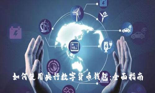 如何使用央行数字货币钱包：全面指南