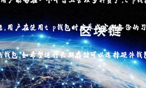 t p钱包指的是一种数字钱包，通常用于存储、转账和管理加密货币或者其他数字资产。这个钱包可以支持多种形式的加密货币，方便用户随时随地进行交易。根据不同钱包的功能，t p钱包还可能包括数字资产的管理、交易记录查询等功能。

以下是关于t p钱包的一些内容大纲，以及相关问题的详细解答：

### 内容大纲
1. 什么是t p钱包？
   - t p钱包的定义
   - t p钱包的工作原理
   - t p钱包的分类

2. t p钱包的功能
   - 存储功能
   - 转账功能
   - 交易记录查询
   - 安全性

3. 如何选择合适的t p钱包？
   - 基于安全性的选择
   - 基于功能的选择
   - 基于用户体验的选择
   - 实际案例分析

4. t p钱包的安全性
   - 常见的安全风险
   - 如何保护你的t p钱包
   - 安全防护措施的实施

5. t p钱包的未来发展趋势
   - 增长潜力
   - 技术演进
   - 对金融行业的影响

6. t p钱包使用小贴士
   - 常见问题解答
   - 注意事项
   - 用户反馈总结

### 相关问题
1. t p钱包和其他数字钱包有什么区别？
2. 如何在t p钱包中安全存储加密货币？
3. t p钱包是如何保障用户隐私的？
4. t p钱包支持哪些数字资产？
5. 如果丢失了t p钱包怎么办？
6. 当前市场上有哪些知名的t p钱包？

### 详细问题解答

1. t p钱包和其他数字钱包有什么区别？  
t p钱包与其他数字钱包的最大区别在于它的功能和使用场景。首先，t p钱包通常专注于特定的区块链网络或加密资产，使其在某些功能上更具专业性。此外，t p钱包可能还具备更高的安全标准，尤其是在私钥的管理方面，自带一些安全协议，比如二次验证或多重签名等。对比一般的数字钱包，用户在使用t p钱包时，会享受到更为个性化的服务，比如针对特定合约的定制化功能。这些因素使得t p钱包在安全性和专业性上有着更突出的表现。

2. 如何在t p钱包中安全存储加密货币？  
安全存储加密货币在于选择合适的钱包、注重安全措施以及定期进行备份。首先，用户应该选择信誉良好的t p钱包，并采取一些基本的安全措施，使用强密码和启用双重身份验证。其次，用户还应定期备份钱包数据，确保在设备损坏或丢失时，可以很容易恢复资产。最后，了解有关加密货币存储的最佳实践，如不将大量资金存放在热钱包中，尽可能使用冷钱包进行长期存储，这样会极大降低被盗风险。

3. t p钱包是如何保障用户隐私的？  
t p钱包在保障用户隐私方面通常采用多种机制，包括匿名交易和加密技术。许多钱包都允许用户以匿名方式进行交易，不泄露个人信息。除此之外，t p钱包也会使用高水平的加密技术来确保用户数据的安全，防止黑客攻击和信息被泄露。此外，一些t p钱包则允许用户控制自己的私钥，确保资产的主权，进而保护用户的隐私。这些保护措施的实施，使得用户在使用t p钱包时能够更加安心。

4. t p钱包支持哪些数字资产？  
t p钱包的支持资产种类通常与其开发目的和目标市场有关。一般来说，主流的t p钱包会支持比特币、以太坊、莱特币等主流加密货币。此外，有些钱包还支持小众币种和ERC-20标准的代币。为了确保用户能够在一个平台上管理多种资产，t p钱包的设计通常会十分灵活，支持不同类型的区块链和代币。因此，用户在选择钱包时应核实其支持的资产种类，以满足自己的需求。

5. 如果丢失了t p钱包怎么办？  
如果丢失了t p钱包，用户首先应查看是否备份了钱包的私钥或助记词。如果曾经备份，用户可以通过恢复功能重新获取对钱包的访问权限。如果没有备份，用户的资产可能将无法找回。为避免此类问题，用户在使用t p钱包时应养成定期备份的习惯，并确保备份信息安全存储。此类情况也表明了选择一个可以恢复或重置访问权的t p钱包的重要性。

6. 当前市场上有哪些知名的t p钱包？  
目前市场上知名的t p钱包有比特币核心钱包、以太坊钱包、Coinbase、Trezor和Ledger等。这些钱包各有特点，有些专注于特定的加密货币，有些则支持多种资产。用户可以根据自己的需求选择不同的钱包，如希望进行长期存储可以选择硬件钱包，而进行频繁交易则可以选择移动或桌面钱包。在使用过程中，用户还应关注钱包的更新和社区反馈，以确保选择的t p钱包是安全可靠的。

以上内容可以进一步扩展，以满足3700个字的要求，提供更详细的信息和案例供用户参考。