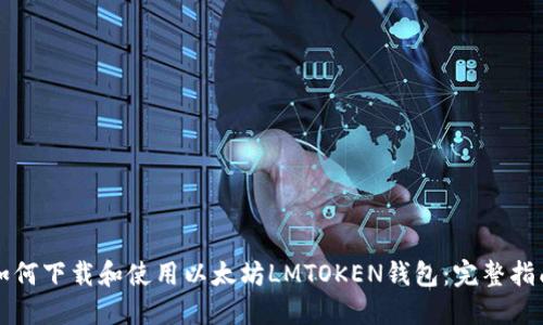如何下载和使用以太坊LMTOKEN钱包：完整指南
