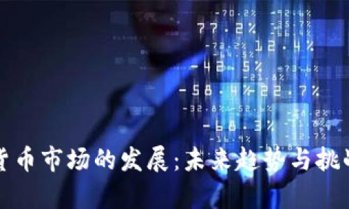 数字货币市场的发展：未来趋势与挑战分析