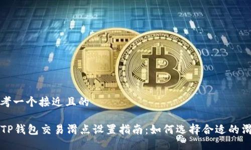 思考一个接近且的

  TP钱包交易滑点设置指南：如何选择合适的滑点