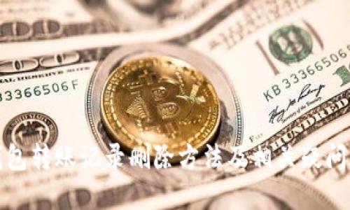 TP钱包转账记录删除方法及相关疑问解答