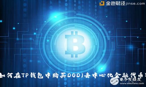 如何在TP钱包中购买DOD（去中心化金融代币）