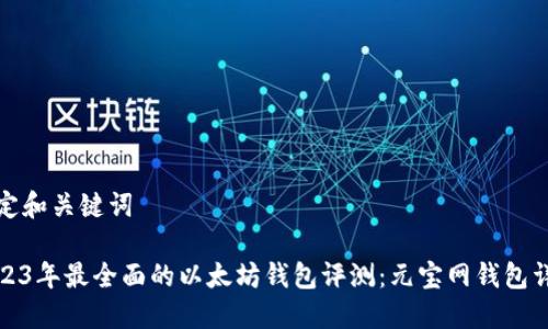 设定和关键词

2023年最全面的以太坊钱包评测：元宝网钱包详解