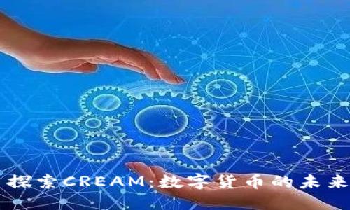 ### 探索CREAM：数字货币的未来与应用