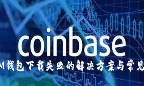 br
以太坊MM钱包下载失败的解决方案与常见问题解析
