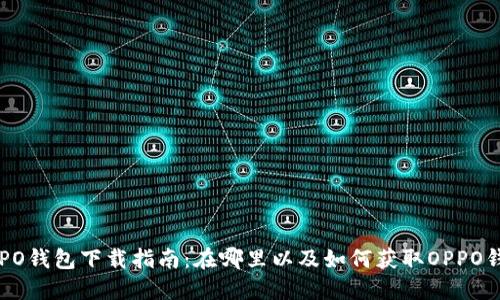 OPPO钱包下载指南：在哪里以及如何获取OPPO钱包