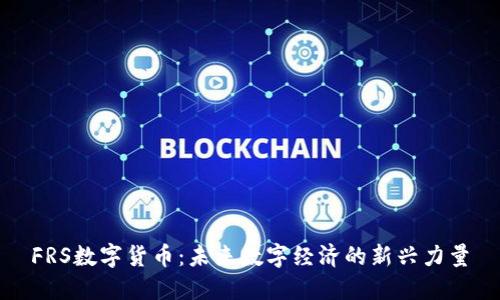 FRS数字货币：未来数字经济的新兴力量