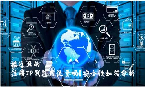 接近且的
注册TP钱包用流量吗？安全性如何分析