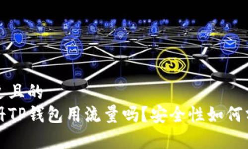 接近且的
注册TP钱包用流量吗？安全性如何分析