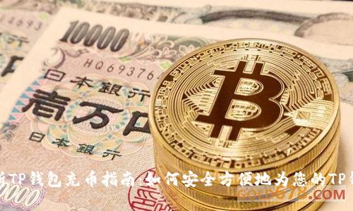 全面解析TP钱包充币指南：如何安全方便地为您的TP钱包充值