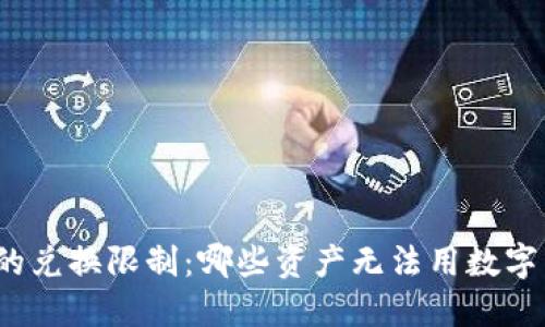 数字货币的兑换限制：哪些资产无法用数字货币兑换？