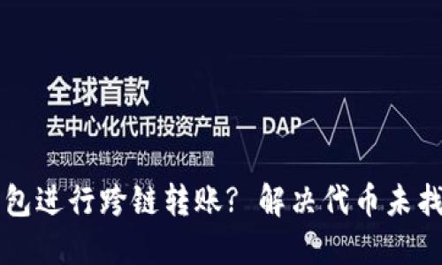 如何使用TP钱包进行跨链转账? 解决代币未找到问题的方法