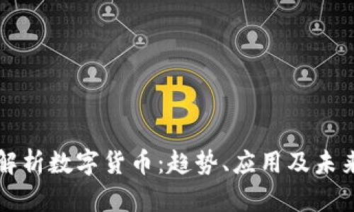 全面解析数字货币：趋势、应用及未来展望