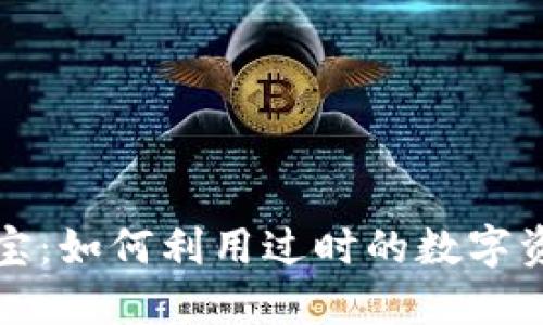 旧数字货币变废为宝：如何利用过时的数字资产实现价值再创造