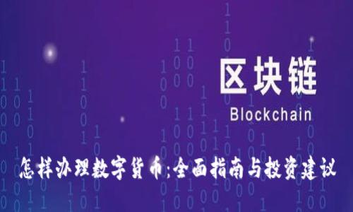 怎样办理数字货币：全面指南与投资建议