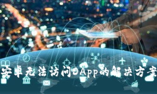 TP钱包安卓无法访问DApp的解决方案与技巧