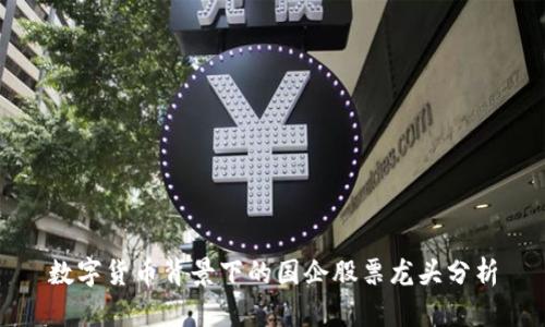 数字货币背景下的国企股票龙头分析
