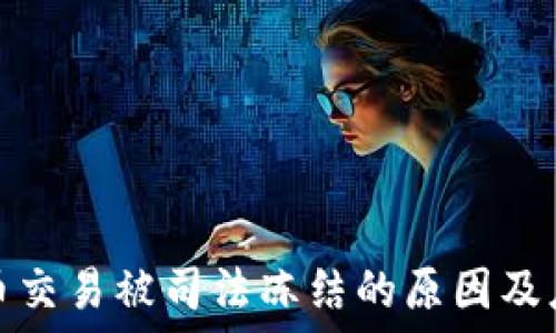   
数字货币交易被司法冻结的原因及应对策略