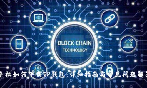 手机如何下载TP钱包：详细指南与常见问题解答
