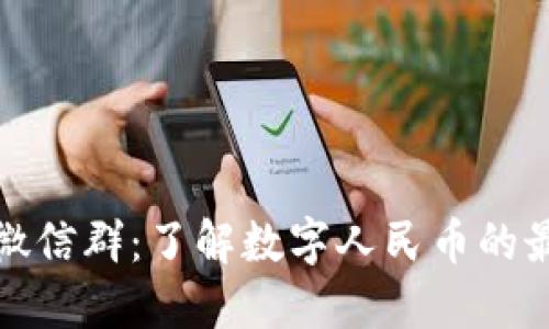 央行数字货币微信群：了解数字人民币的最新资讯与讨论