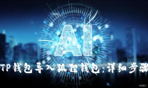 如何将TP钱包导入狐狸钱包：详细步骤与技巧