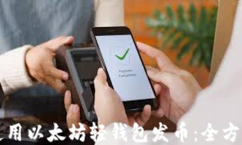 
如何使用以太坊轻钱包发币：全方位指南