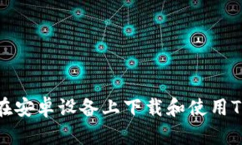 如何在安卓设备上下载和使用TP钱包