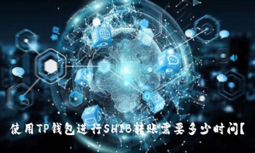 使用TP钱包进行SHIB转账需要多少时间？