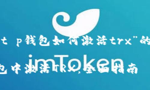 以下是关于“t p钱包如何激活trx”的和相关内容:

如何在TP钱包中激活TRX：全面指南