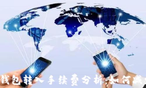 
2023年TP钱包转入手续费分析：如何减少交易成本