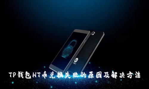 TP钱包HT币兑换失败的原因及解决方法