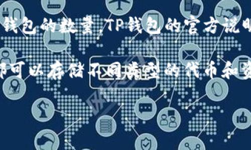 TP钱包（Trust Wallet）是一款流行的多链数字资产钱包，允许用户管理他们的加密货币和资产。关于创建身份钱包的数量，TP钱包的官方说明并没有限制用户可以创建的身份钱包数量，这使得用户可以根据需要创建多个钱包以管理不同的资产或项目。

无论是为了安全性、隐私保护，还是为了方便地处理不同的交易，用户都可以灵活地与多种钱包共存。每个钱包都可以存储不同类型的代币和资产，实现更高效的资产管理。

如果你有其他具体的问题或想了解更多关于TP钱包的功能和使用方法，欢迎提问！