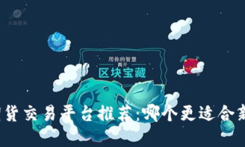 数字货币期货交易平台推荐：哪个更适合新手投资者？