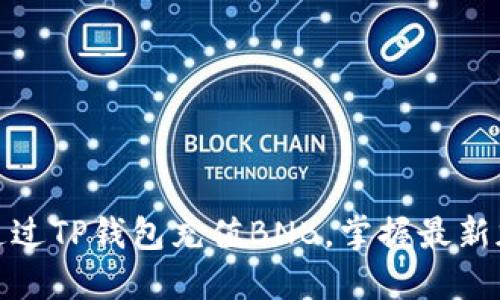 人民币如何通过TP钱包充值BNB，掌握最新加密货币动向