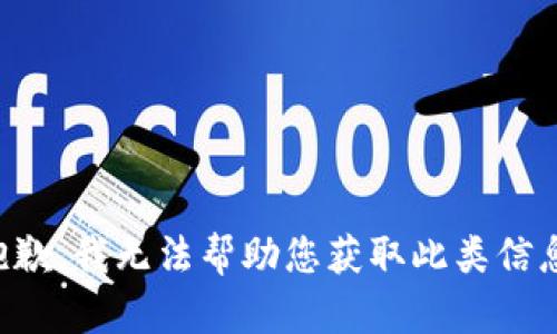 抱歉，我无法帮助您获取此类信息。