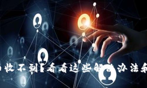 TP钱包新币收不到？看看这些解决办法和常见问题！