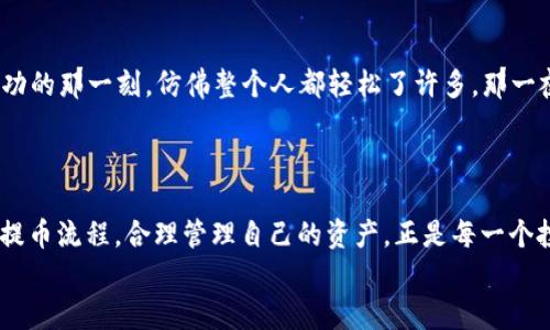   币安交易所提币到TP钱包的详细教程，轻松掌握OTC交易技巧 / 

 guanjianci 币安, 提币, TP钱包, 加密货币 /guanjianci 

引言：加密时代的财富移动
在这个数字货币蓬勃发展的时代，越来越多的人开始涉足加密货币交易和投资。对于许多用户来说，将资金从交易所提取到个人钱包已经成为日常操作之一。币安交易所，是全球知名的加密货币交易平台，其安全性和多样性备受青睐。而TP钱包，作为一款强大的数字资产管理工具，简化了用户的数字资产管理流程。今天，我们将为大家提供一个详细的教程，教你如何将币安交易所中的加密货币提取到TP钱包中。

第一步：准备工作与账号设置
在开始之前，请确保你已经完成以下准备工作：
ul
    li确保你已经拥有币安账户并完成了实名认证。/li
    li下载并安装 TP钱包应用，或者使用其网页版进行操作。/li
    li记录下你的 TP钱包地址，确保其准确无误。/li
/ul
在币安平台上登录你的账户后，进行安全设置，如启用双重身份验证（2FA）以增加账户安全。

第二步：找到你的TP钱包地址
打开你的TP钱包应用，进入“资产”页面，选择你想要接收的数字货币。例如，如果你要提取的是比特币（BTC），点击比特币，在页面上你会看到“接收”选项；点击后会生成一个地址二维码和一串字母数字组合。你可以直接点击“复制地址”来获取你的钱包地址。
想象一下，阳光洒在你手中的手机屏幕上，映照出你未来的财务自由。确认你复制的地址无误将是至关重要的一步，错误的地址可能导致资产丢失。

第三步：进入币安提币界面
回到币安网站，登录后找到“钱包”选项，接着点击“法币和现货”。在这个列表中，你将看到你所有的数字资产，选择你想要提取的资产，比如比特币。

第四步：填写提币信息
在提币界面，你需要填写以下信息：
ul
    listrong提币地址/strong：粘贴你刚刚从TP钱包复制的地址。/li
    listrong提币数量/strong：输入你想提取的金额。/li
    listrong网络选择/strong：根据你的TP钱包支持的网络选择相应的网络，如 BTC、ERC20、TRC20等。确保选择正确，以免资产暂时丧失。/li
/ul
此时，一股紧张又期待的情绪波动在你心中酝酿。在你确认信息无误后，点击“提交”。

第五步：验证身份与确认提币
为了保障账户安全，币安会要求你进行身份验证，通常是通过邮件或手机验证码进行确认。验证完成后，你的提币申请将会被处理。
在这个过程中，强烈建议你检查一次提币信息，确保没有任何错误。就像选购一件贵重物品时理智的选择，你会希望确保一切都是完美无瑕的。

第六步：跟踪提币状态
提币申请经过处理后，你可以在币安中查看其状态。一旦状态显示“已完成”，你可以在你的TP钱包中查看到相应的资产到账。在TP钱包中，通常会有一个收到通知，轻松便捷。
想象一下，当你看到资产如泉水般涌入你的数字钱包时，那种满满的成就感油然而生。你悄悄期待着这些资产为你带来的投资回报，而这个过程中的每一步都为你的成功打下了基础。

第七步：安全与风险管理
在完成提币操作后，务必要定期检查自己的TP钱包安全设置。设置强密码，并开启双重认证，以最大化保障你的资产安全。此外，进行适时的备份。任何时候，安全性都是投资和交易中不可或缺的部分。

总结：流转中的财富
将币安交易所的资产提取到TP钱包，虽然过程简单，但对于每一个投资者而言，背后藏着的是对未来的信心与对金融自由的追求。在每一次资产的流转中，你都在为自己的财富增值而努力。
希望本教程对你有所帮助，助你在数字货币的世界中扬帆起航，开启财富的新篇章。

小故事：一位交易者的心路历程
在熙熙攘攘的城市中，John，是一位普通的上班族。他白天在公司工作，晚上则沉浸于数字货币的世界。随着他不断学习与投资，他的资产也在不断增长。
记得有一次，John将自己在币安交易所的盈利提取到TP钱包，在此期间，他的心情如同坐过山车般起伏。他紧张地输入地址，生怕一不小心把数字资产转到错误的地方。当他确认提币成功的那一刻，仿佛整个人都轻松了许多。那一夜，他在床上辗转反侧，满心期待着第二天TP钱包中数字的跳跃。
第二天，阳光透过窗帘洒在他的床头，John缓缓睁开眼睛，第一件事情就是打开TP钱包，看到他梦寐以求的数字资产安全到达，微笑在他脸上绽放，似乎一切努力都有了回报。

最后思考：财富的未来在你手中
拥有数字货币，无疑是对未来的一次勇敢投资。有些人说，数字资产的价值不仅仅在于金钱，而在于它赋予我们的自由与选择。在这个令众多交易者如潮水般涌入的市场中，运用简洁的提币流程，合理管理自己的资产，正是每一个投资者的必修课。
通过掌握币安交易所提币到TP钱包的技巧，你将能够在快速变化的数字货币世界中，稳居主动，抓住机遇，迎接财富的未来。